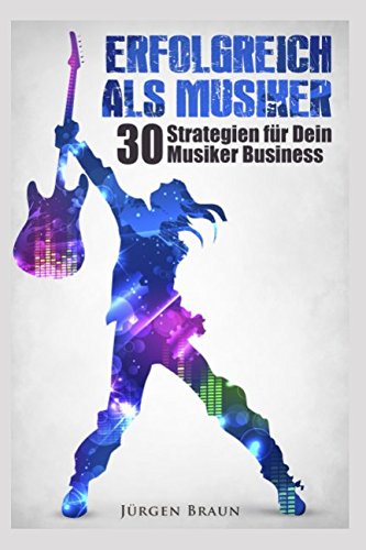 Erfolgreich als Musiker: 30 Strategien für Dein Musiker-Business
