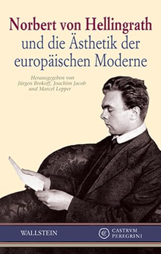 Norbert von Hellingrath und die Ästhetik der europäischen Moderne (Castrum Peregrini, Neue Folge)