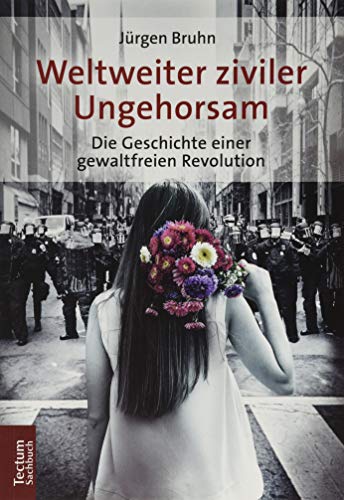 Weltweiter ziviler Ungehorsam: Die Geschichte einer gewaltfreien Revolution (Tectum – Sachbuch)