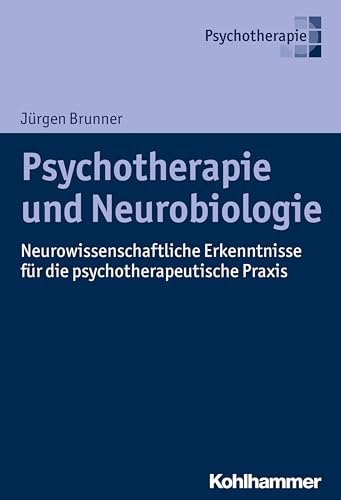 Psychotherapie und Neurobiologie: Neurowissenschaftliche Erkenntnisse für die psychotherapeutische Praxis von Kohlhammer W.