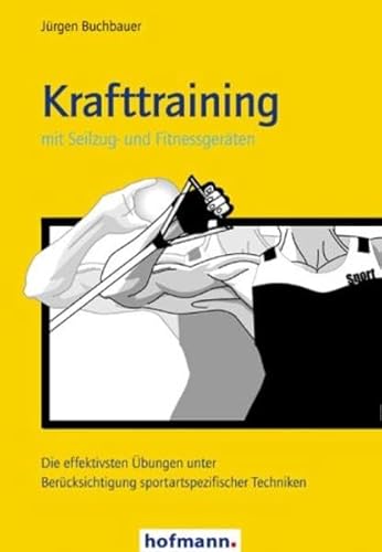 Krafttraining mit Seilzug- und Fitnessgeräten: Die effektivsten Übungen unter Berücksichtigung sportartspezifischer Techniken von Hofmann GmbH & Co. KG