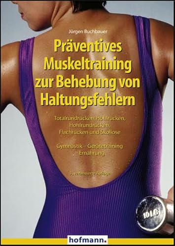 Präventives Muskeltraining zur Behebung von Haltungsfehlern: Totalrundrücken, Hohlrücken, Hohlrundrücken, Flachrücken und Skoliose. Gymnastik - Gerätetraining - Ernährung
