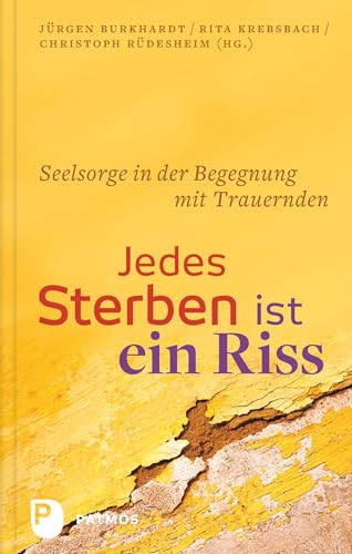 Jedes Sterben ist ein Riss: Seelsorge in der Begegnung mit Trauernden: Seelsorge in der Begegnung mit trauernden Menschen von Patmos-Verlag
