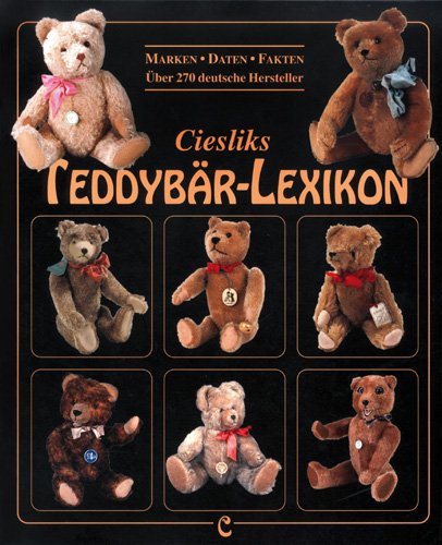 Ciesliks Teddybär-Lexikon: Marken - Daten - Fakten / über 270 deutsche Hersteller: Marken, Daten, Fakten. Über 270 dtsch. Hersteller