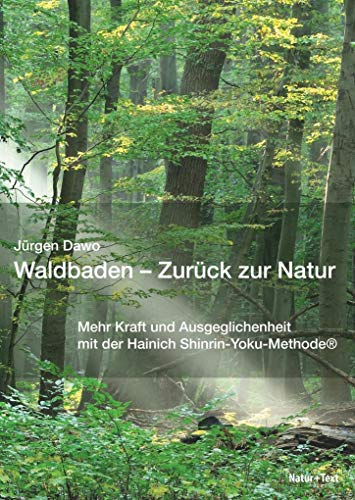 Waldbaden – Zurück zur Natur: Mehr Kraft und Ausgeglichenheit mit der Hainich Shinrin-Yoku-Methode® von Natur & Text