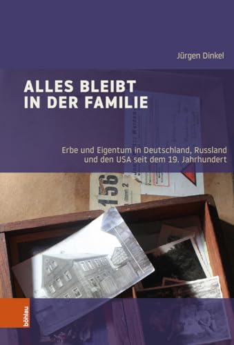 Alles bleibt in der Familie: Erbe und Eigentum in Deutschland, Russland und den USA seit dem 19. Jahrhundert (Industrielle Welt: Schriftenreihe des Arbeitskreises für moderne Sozialgeschichte)