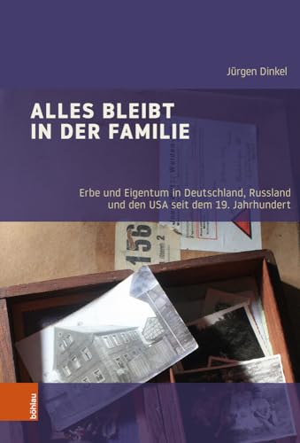 Alles bleibt in der Familie: Erbe und Eigentum in Deutschland, Russland und den USA seit dem 19. Jahrhundert (Industrielle Welt: Schriftenreihe des Arbeitskreises für moderne Sozialgeschichte)