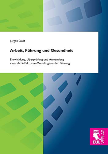 Arbeit, Führung und Gesundheit: Entwicklung, Überprüfung und Anwendung eines Acht-Faktoren-Modells gesunder Führung