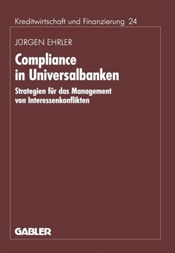 Compliance in Universalbanken: Strategien für das Management von Interessenkonflikten (Schriftenreihe für Kreditwirtschaft und Finanzierung, 24, Band 24) von Gabler Verlag