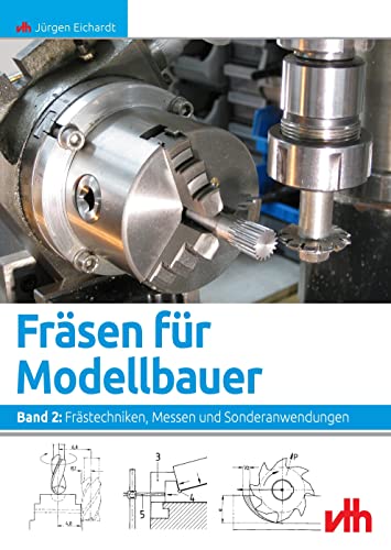 Fräsen für Modellbauer. Band 2: Frästechniken, Messen und Sonderanwendungen.