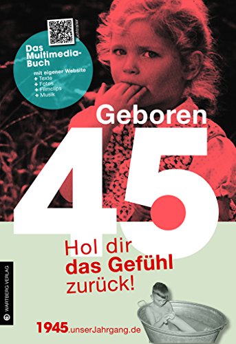 Geboren 45 - Das Multimedia Buch: Hol dir das Gefühl zurück!: Hol dir das Gefühl zurück!. Mit eigener Website, Fotos, Filmclips und Musik (Geboren 19xx - Hol dir das Gefühl zurück!)