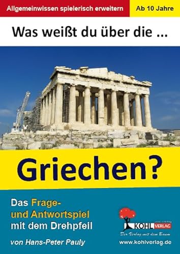 Was weißt du über ... die Griechen?: Das Frage- und Antwortspiel mit dem Drehpfeil von KOHL VERLAG Der Verlag mit dem Baum
