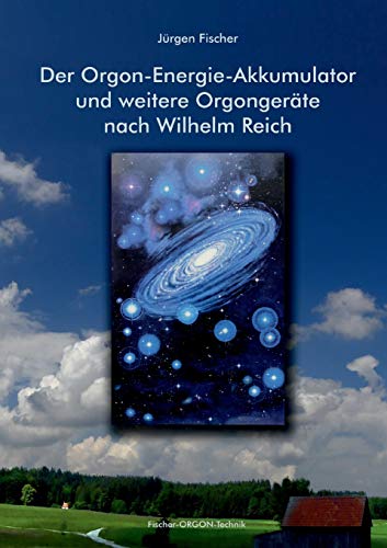 Der Orgon-Energie-Akkumulator: und weitere Orgongeräte nach Wilhelm Reich