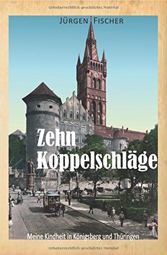 Zehn Koppelschläge: Meine Kindheit in Königsberg und Thüringen von epubli