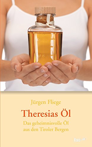 Theresias Öl: Das geheimnisvolle Öl aus den Tiroler Bergen
