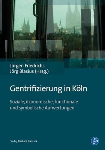 Gentrifizierung in Köln: Soziale, ökonomische, funktionale und symbolische Aufwertungen