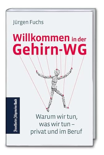 Willkommen in der Gehirn-WG. Warum wir tun was wir tun privat und im Beruf. So funktionieren Gehirn und Emotionen. Praktisches Wissen aus der Neurobiologie für Arbeit, Wirtschaft und Gesellschaft.