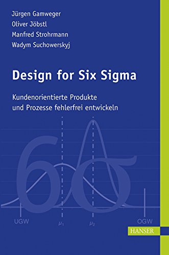 Design for Six Sigma: Kundenorientierte Produkte und Prozesse fehlerfrei entwickeln