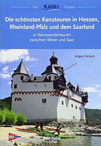 Die schönsten Kanutouren in Hessen, Rheinland-Pfalz und dem Saarland: 21 Kanuwandertouren zwischen Weser und Saar (Top Kanu-Touren)