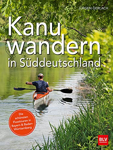 Kanuwandern in Süddeutschland: Die schönsten Flusstouren in Bayern und Baden-Württemberg von Gräfe und Unzer