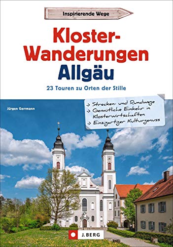 Wanderführer Allgäu: Klosterwanderungen Allgäu. 23 Touren zu Orten der Stille. Mit wissenswerten Infos zu den Klöstern. GPS-Tracks zum Download von J.Berg