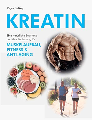 Kreatin: Eine natürliche Substanz und ihre Bedeutung für Muskelaufbau, Fitness und Anti-Aging von Books on Demand