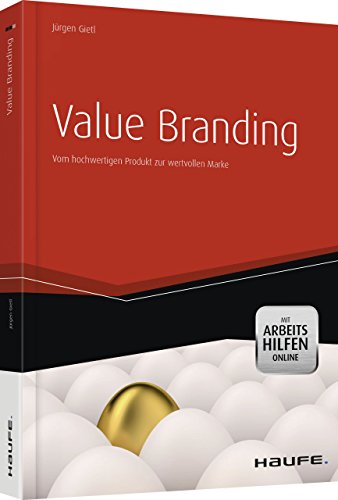 Value Branding - mit Arbeitshilfen online: Vom hochwertigen Produkt zur wertvollen Marke (Haufe Fachbuch) von Haufe-Lexware