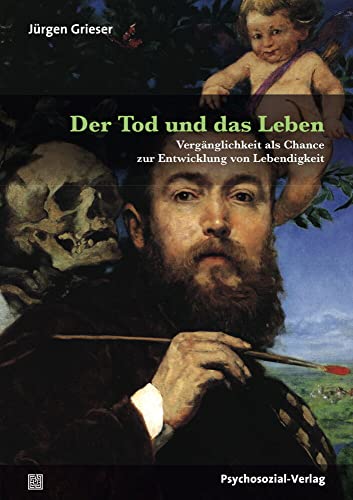 Der Tod und das Leben: Vergänglichkeit als Chance zur Entwicklung von Lebendigkeit (Bibliothek der Psychoanalyse) von Psychosozial Verlag GbR