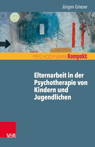 Elternarbeit in der Psychotherapie von Kindern und Jugendlichen (Psychodynamik kompakt) von Vandenhoeck + Ruprecht