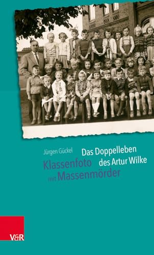 Klassenfoto mit Massenmörder: Das Doppelleben des Artur Wilke