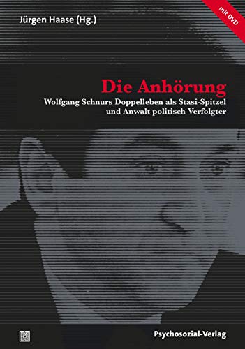 Die Anhörung: Wolfgang Schnurs Doppelleben als Stasi-Spitzel und Anwalt politisch Verfolgter (mit DVD) (Forum Psychosozial)