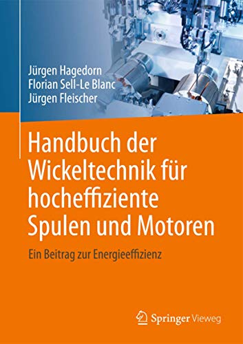 Handbuch der Wickeltechnik für hocheffiziente Spulen und Motoren: Ein Beitrag zur Energieeffizienz von Springer Vieweg