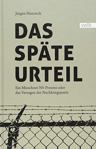 Das späte Urteil: Ein Münchner NS-Prozess oder das Versagen der Nachkriegsjustiz