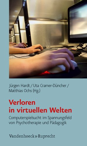Verloren in virtuellen Welten: Computerspielsucht im Spannungsfeld von Psychotherapie und Pädagogik von Vandenhoeck & Ruprecht