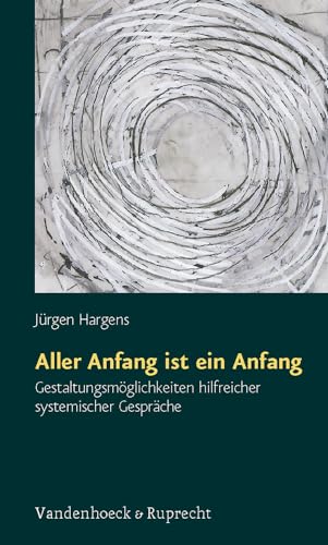 Aller Anfang ist ein Anfang. Gestaltungsmöglichkeiten hilfreicher systemischer Gespräche