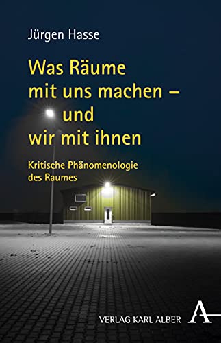 Was Räume mit uns machen - und wir mit ihnen: Kritische Phänomenologie des Raumes von Alber Karl