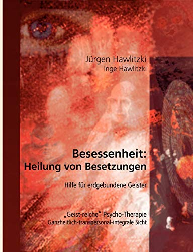 Besessenheit: Heilung von Besetzungen. Hilfe für erdgebundene Geister. "Geist-reiche" Psycho-Therapie. Ganzheitlich-transpersonal-integrale Sicht. Besessenheit: Heilung von Besetzungen. Hilfe für erdgebundene Geister. "Geist-reiche" Psycho-Therapie. Ganzheitlich-transpersonal-integrale Sicht.