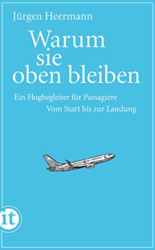 Warum sie oben bleiben: Ein Flugbegleiter für Passagiere. Vom Start bis zur Landung | Erfolgreich bewährt auch bei der Bekämpfung von Flugangst (insel taschenbuch) von Insel Verlag