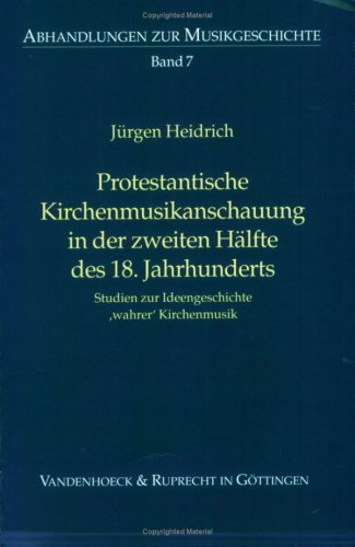 Protestantische Kirchenmusikanschauung in der zweiten Hälfte des 18. Jahrhunderts: Studien zur Ideengeschichte 'wahrer' Kirchenmusik (Abhandlungen zur Musikgeschichte, Band 7) von Vandenhoeck & Ruprecht