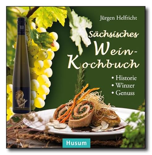 Sächsisches Wein-Kochbuch: Historie - Winzer - Genuss