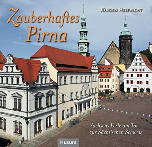 Zauberhaftes Pirna: Sachsens Perle am Tor zur Sächsischen Schweiz von Husum Druck