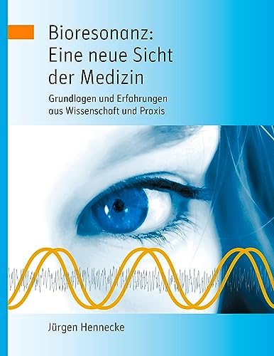 Bioresonanz: Eine neue Sicht der Medizin: Grundlagen und Erfahrungen aus Wissenschaft und Praxis von Books on Demand GmbH