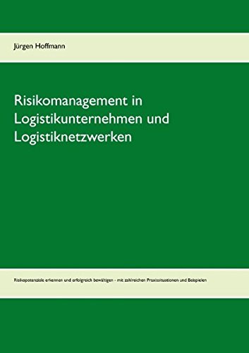 Risikomanagement in Logistikunternehmen und Logistiknetzwerken: Risikopotenziale erkennen und erfolgreich bewältigen - mit zahlreichen Praxissituationen und Beispielen von Books on Demand
