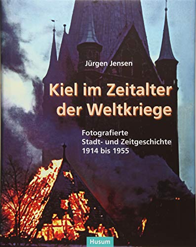 Kiel im Zeitalter der Weltkriege: Fotografierte Stadtgeschichte von 1914 bis 1955 (Sonderveröffentlichung der Gesellschaft für Kieler Stadtgeschichte)