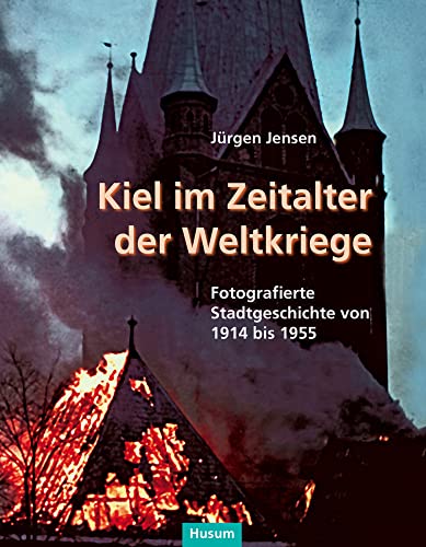 Kiel im Zeitalter der Weltkriege: Fotografierte Stadtgeschichte von 1914 bis 1955 (Sonderveröffentlichung der Gesellschaft für Kieler Stadtgeschichte) von Husum Druck