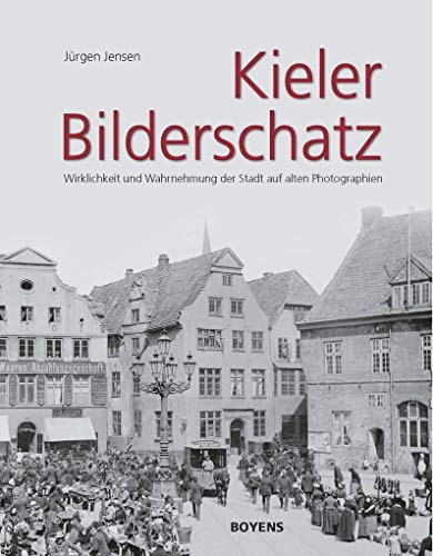 Kieler Bilderschatz: Wirklichkeit und Wahrnehmung der Stadt auf alten Photographien