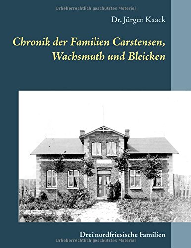 Chronik der Familien Carstensen, Wachsmuth und Bleicken: Drei nordfriesische Familien Chronik der Familien Carstensen, Wachsmuth und Bleicken: Drei nordfriesische Familien von Books on Demand