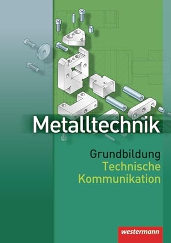 Metalltechnik Grundbildung Technische Kommunikation: Schülerband, 1. Auflage, 2007: Technische Kommunikation Schulbuch Metalltechnik Grundbildung Technische Kommunikation: Schülerband, 1. Auflage, 2007: Technische Kommunikation Schulbuch