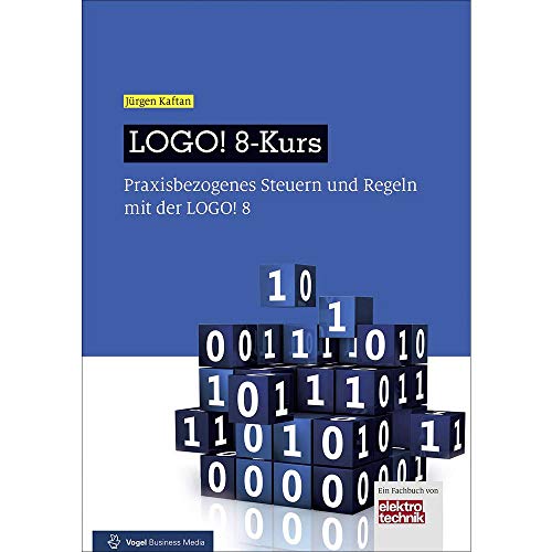 LOGO! 8-Kurs: Praxisbezogenes Steuern und Regeln mit der LOGO! 8. Mit Online Service von Vogel Communications Group