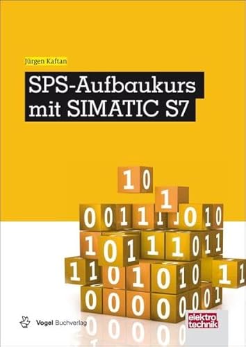 SPS-Aufbaukurs mit SIMATIC S7: In Zusammenarbeit mit dem Fachmagazin "elektrotechnik". Mit Zugangscode im Buch zum Onlineservice Info-Click von Vogel Business Media